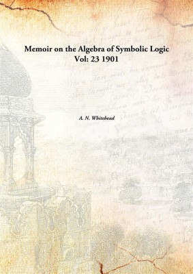 Memoir On The Algebra Of Symbolic Logic Vol: 23 1901(English, Paperback, A. N. Whitehead)