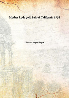 Mother Lode gold belt of California(English, Hardcover, Clarence August Logan)