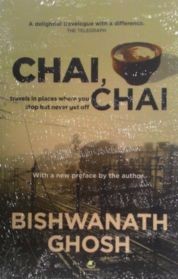 Chai, Chai: Travels in Places Where You Stop But Never Get Off(English, Paperback, GHOSH BISHWANATH)