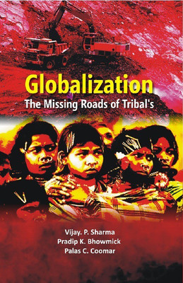 Globalisation: The Missing Roads of Tribal(English, Hardcover, Vijay P. Sharma, Pradip K. Bhowmick, Palash Chandra Coomar)