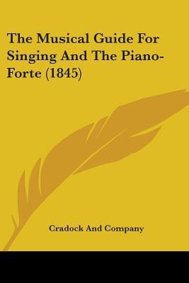 The Musical Guide For Singing And The Piano-Forte (1845)(English, Paperback, Cradock, Company)
