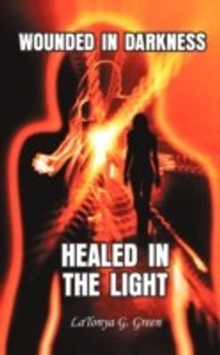 Wounded In Darkness, Healed In the Light(English, Paperback, Green LaTonya G.)