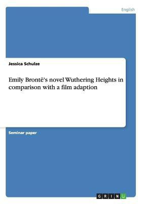 Emily Bronte's novel Wuthering Heights in comparison with a film adaption(English, Paperback, Schulze Jessica)