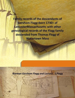 Family Records Of The Descendants Of Gershom Flagg<Born 1730> Of Lancastermassachusetts With Other Genealogical Records Of The F(English, Hardcover, Lucius C. S.Flagg, Norman Gershom Flagg) Family Records Of The Descendants Of Gershom Flagg<Born 1730> Of Lancastermassachusetts With Other Genealogical Records Of The F(English, Hardcover, Lucius C. S.Flagg, Norman Gershom Flagg)