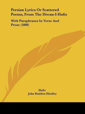 Persian Lyrics Or Scattered Poems, From The Diwan-I-Hafiz(English, Paperback, Hafiz John Haddon)