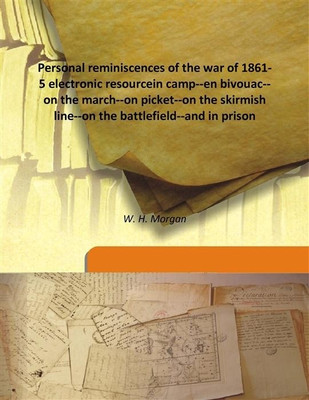 Personal Reminiscences Of The War Of 1861-5 Electronic Resourcein Camp--En Bivouac--On The March--On Picket--On The Skirmish Lin(English, Hardcover, W. H. Morgan)