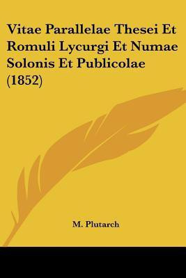 Vitae Parallelae Thesei Et Romuli Lycurgi Et Numae Solonis Et Publicolae (1852)(Latin, Paperback, Plutarch M)
