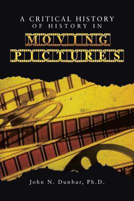 A Critical History of History in Moving Pictures(English, Paperback, Dunbar Ph D John N)