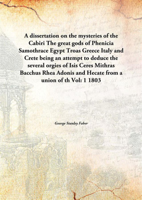 A dissertation on the mysteries of the Cabiri The great gods of Phenicia Samothrace Egypt Troas Greece Italy and Crete being an(English, Paperback, George Stanley Faber)