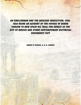 An Englishman and the Mexican Inquisition, 1556-1560 Being an account of the voyage of Rober Tomson to New Spain his trial for h(English, Hardcover, Robert b Tomson. G. R. G. Conway)