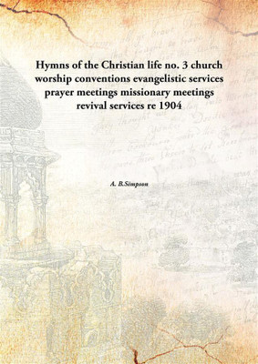Hymns of the Christian life no. 3 church worship conventions evangelistic services prayer meetings missionary meetings revival s(English, Paperback, A. B.Simpson)