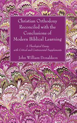 Christian Orthodoxy Reconciled with the Conclusions of Modern Biblical Learning(English, Paperback, Donaldson John William)