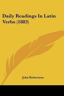 Daily Readings In Latin Verbs (1883)(English, Paperback, Robertson John Sir)
