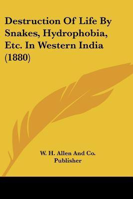 Destruction Of Life By Snakes, Hydrophobia, Etc. In Western India (1880)(English, Paperback, W H Allen, Co Publisher)