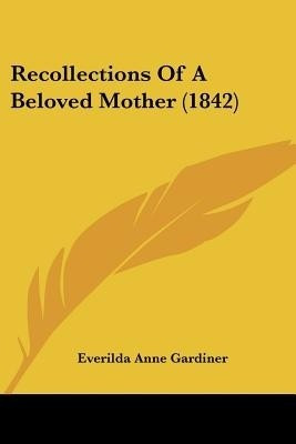 Recollections Of A Beloved Mother (1842)(English, Paperback, Gardiner Everilda Anne)