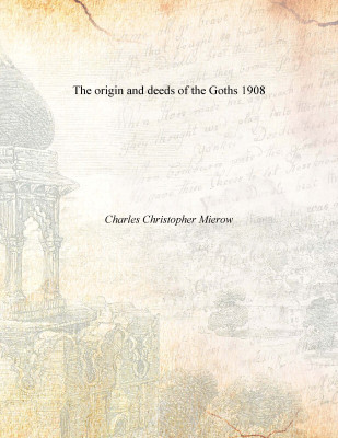 The origin and deeds of the Goths 1908 [Hardcover](English, Hardcover, Charles Christopher Mierow)