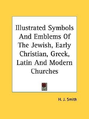Illustrated Symbols And Emblems Of The Jewish, Early Christian, Greek, Latin And Modern Churches(English, Paperback, Smith H J)