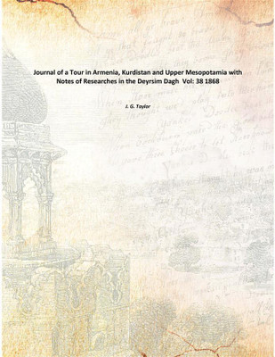 Journal of a Tour in Armenia, Kurdistan and Upper Mesopotamia with Notes of Researches in the Deyrsim Dagh Vol: 38 1868(English, Paperback, J. G. Taylor)