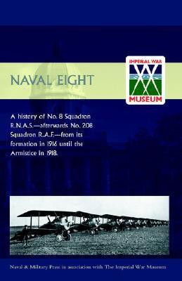 Naval Eight: a History of No.8 Squadron R.N.A.S. - Afterwards No. 208 Squadron R.A.F. - from Its Formation in 1916 Until the Armistice in 1918: No. 8 and 208(English, Paperback, unknown)