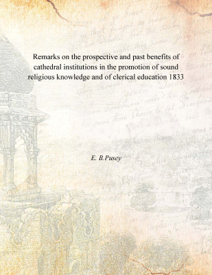 Remarks on the prospective and past benefits of cathedral institutions in the promotion of sound religious knowledge and of cler(English, Paperback, E. B.Pusey)