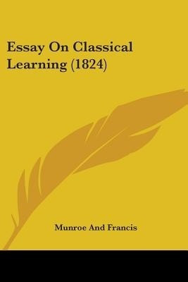 Essay On Classical Learning (1824)(English, Paperback, Munroe, Francis)