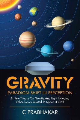 Gravity-Paradigm Shift in Perception:A New Theory on Gravity and Light including other Topics Related to Space U-Craft(English, Paperback, C Prabhakar)