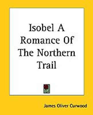 Isobel A Romance Of The Northern Trail(English, Paperback, Curwood James Oliver)