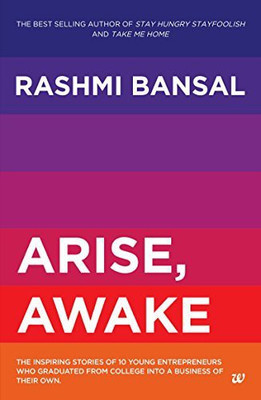 Arise, Awake  - The Inspiring Stories of 10 Young Entrepreneurs Who Graduated from College into a Business of Their Own(English, Paperback, Bansal Rashmi)