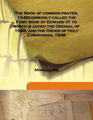 The Book Of Common Prayer, 1549commonly Called The First Book Of Edward Vi To Which Is Added The Ordinal Of 1549, And The Order(English, Hardcover, Morgan Dix)