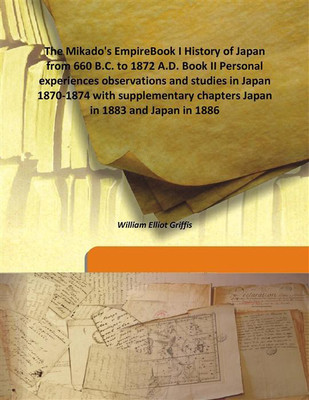 The Mikado'S Empirebook I History Of Japan From 660 B.C. To 1872 A.D. Book Ii Personal Experiences Observations And Studies In J(English, Hardcover, William Elliot Griffis)
