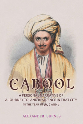 CABOOL. A Personal Narrative of a Journey to, and Residence in that City, in the year 1836, 7 and 8.  - From the Second Edition, Completed in one Volume.(English, Hardcover, Sir Alexander Burnes)