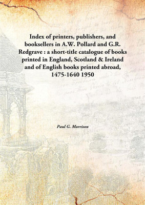 Index Of Printers, Publishers, And Booksellersin A.W. Pollard And G.R. Redgrave : A Short-Title Catalogue Of Books Printed In En(English, Hardcover, Paul G. Morrison)