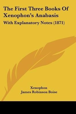 The First Three Books Of Xenophon's Anabasis(English, Paperback, Xenophon James Robinson)