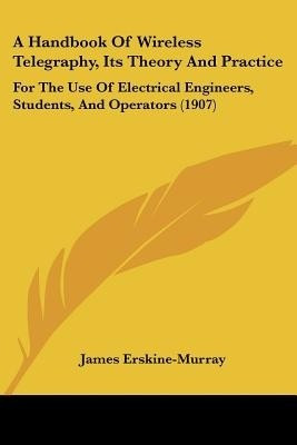 A Handbook Of Wireless Telegraphy, Its Theory And Practice(English, Paperback, Erskine-Murray James)