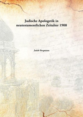 Judische Apologetik in neutestamentlichen Zeitalter 1908(German, Paperback, Judah Bergmann)