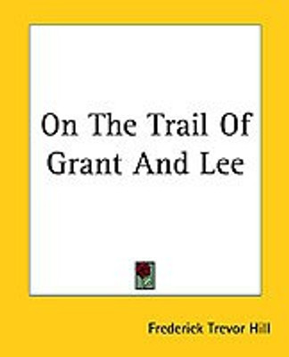 On The Trail Of Grant And Lee(English, Paperback, Hill Frederick Trevor)
