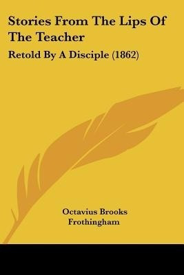 Stories From The Lips Of The Teacher(English, Paperback, Frothingham Octavius Brooks)