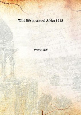 Wild life in central Africa(English, Hardcover, Denis D Lyell)