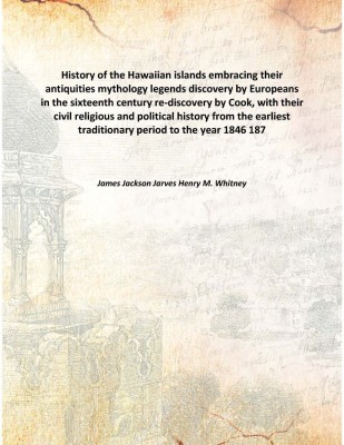 History Of The Hawaiian Islands Embracing Their Antiquities Mythology Legends Discovery By Europeans In The Sixteenth Century Re(English, Hardcover, James Jackson Jarves Henry M. Whitney)