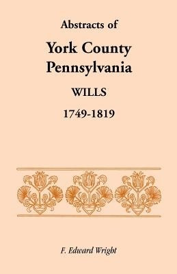 Abstracts of York County, Pennsylvania, Wills, 1749-1819(English, Paperback, Wright F Edward)
