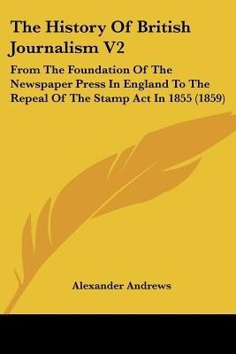 The History Of British Journalism V2(English, Paperback, Andrews Alexander)