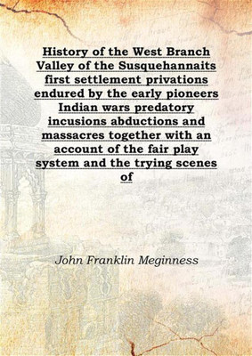 History Of The West Branch Valley Of The Susquehannaits First Settlement Privations Endured By The Early Pioneers Indian Wars Pr(English, Hardcover, John Franklin Meginness)