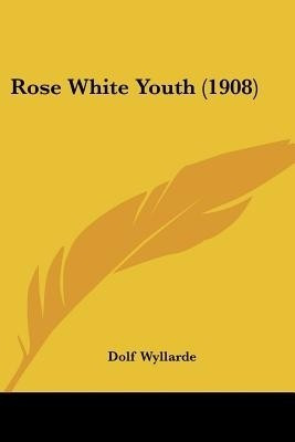 Rose White Youth (1908)(English, Paperback, Wyllarde Dolf)