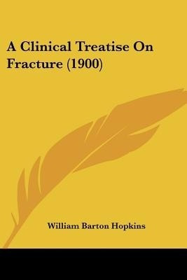 A Clinical Treatise On Fracture (1900)(English, Paperback, Hopkins William Barton)