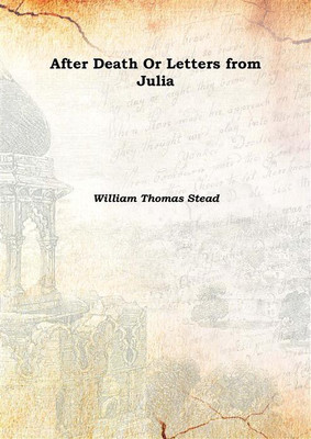After Death Or Letters from Julia 1910(English, Hardcover, William Thomas Stead)