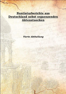 Nuntiaturberichte aus Deutschland nebst ergaenzenden Aktenstuecken 1895(German, Hardcover, Vierte Abtheilung)
