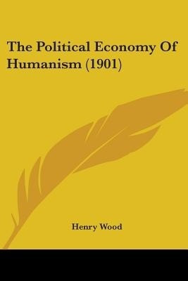 The Political Economy Of Humanism (1901)(English, Paperback, Wood Henry Mrs Mrs)