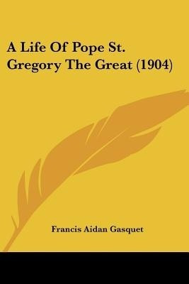 A Life Of Pope St. Gregory The Great (1904)(English, Paperback, Gasquet Francis Aidan)