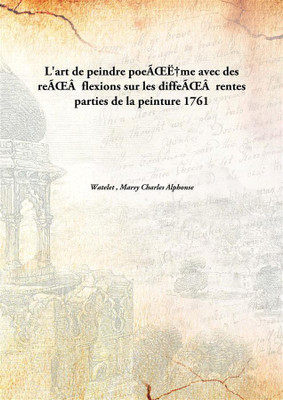 L'Art De PeindrepoeìˆMe Avec Des ReìFlexions Sur Les DiffeìRentes Parties De La Peinture 1761(French, Paperback, Watelet , Marsy Charles Alphonse)