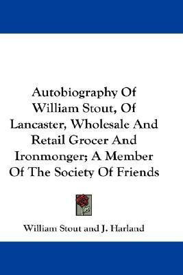 Autobiography Of William Stout, Of Lancaster, Wholesale And Retail Grocer And Ironmonger; A Member Of The Society Of Friends(English, Paperback, Stout William)